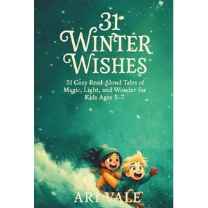Vale, Ari 31 Winter Wishes: 31 Cozy Read-Aloud Tales of Magic, Light, and Wonder for Kids Ages 5–7 (The Holiday Countdown Read-Aloud Series) Vale, Ari 31 Winter Wishes: 31 Cozy Read-Aloud Tales of Magic, Light, and Wonder for Kids Ages 5–7 (The Holiday Countdown Read-Aloud Series)