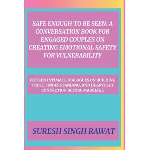 Rawat, Suresh Singh Safe Enough to Be Seen: A Conversation Book for Engaged Couples on Creating Emotional Safety for Vulnerability Rawat, Suresh Singh Safe Enough to Be Seen: A Conversation Book for Engaged Couples on Creating Emotional Safety for Vulnerability
