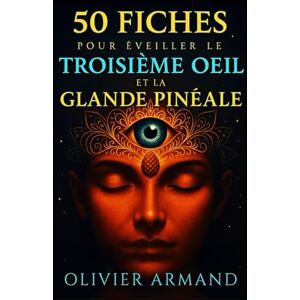 Armand, Olivier 50 fiches pratiques pour éveiller le troisième œil et la glande pinéale: Méditations, respirations, rituels et pratiques énergétiques pour développer votre intuition et votre vision intérieure Armand, Olivier 50 fiches pratiques pour éveiller le troisième œil et la glande pinéale: Méditations, respirations, rituels et pratiques énergétiques pour développer votre intuition et votre vision intérieure