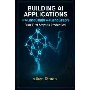 Simon, Aiken Building AI Applications with LangChain and LangGraph: From First Steps to Production: Learn to Create Agents, RAG Pipelines, and Generative AI Workflow Simon, Aiken Building AI Applications with LangChain and LangGraph: From First Steps to Production: Learn to Create Agents, RAG Pipelines, and Generative AI Workflow