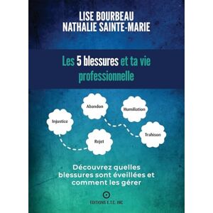 Bourbeau, Lise Les 5 blessures et ta vie professionnelle Découvrez quelles blessures sont éveillées et comment les gérer: Découvre quelles blessures sont éveillées et comment les gérer Bourbeau, Lise Les 5 blessures et ta vie professionnelle Découvrez quelles blessures sont éveillées et comment les gérer: Découvre quelles blessures sont éveillées et comment les gérer