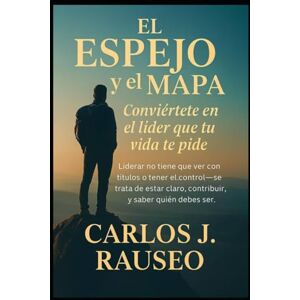 Rauseo FL, Carlos Jacobo EL ESPEJO Y EL MAPA: Sé el líder que tu vida te pide Rauseo FL, Carlos Jacobo EL ESPEJO Y EL MAPA: Sé el líder que tu vida te pide