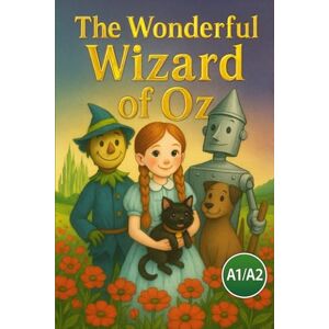 Snow, Elizabeth The Wonderful Wizard of Oz (A1/A2 Level): Adapted from L. Frank Baum’s Classic Tale Snow, Elizabeth The Wonderful Wizard of Oz (A1/A2 Level): Adapted from L. Frank Baum’s Classic Tale