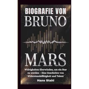 Stahl, Hans BIOGRAFIE VON BRUNO MARS: Widrigkeiten überwinden, um ein Star zu werden – Eine Geschichte von Widerstandsfähigkeit und Talent Stahl, Hans BIOGRAFIE VON BRUNO MARS: Widrigkeiten überwinden, um ein Star zu werden – Eine Geschichte von Widerstandsfähigkeit und Talent