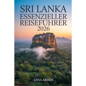 ARDEN, LIVIA SRI LANKA ESSENZIELLER REISEFÜHRER 2026: Entdecken Sie die Highlights Sri Lankas: Kultur, Strände, Natur, Hidden Gems, Insider-Tipps & Top-Routen für 2026 ARDEN, LIVIA SRI LANKA ESSENZIELLER REISEFÜHRER 2026: Entdecken Sie die Highlights Sri Lankas: Kultur, Strände, Natur, Hidden Gems, Insider-Tipps & Top-Routen für 2026
