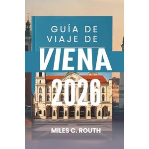 ROUTH, MILES C. GUÍA DE VIAJE DE VIENA 2026: Una sinfonía de cultura y elegancia, donde la historia se encuentra con el encanto moderno. ROUTH, MILES C. GUÍA DE VIAJE DE VIENA 2026: Una sinfonía de cultura y elegancia, donde la historia se encuentra con el encanto moderno.