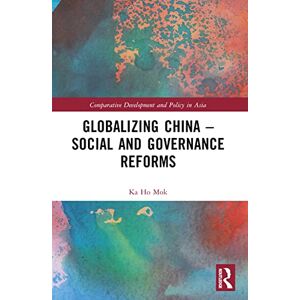 Mok, Ka Ho Globalizing China – Social and Governance Reforms (Comparative Development and Policy in Asia) Mok, Ka Ho Globalizing China – Social and Governance Reforms (Comparative Development and Policy in Asia)