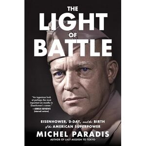 Paradis, Michel The Light of Battle: Eisenhower, D-Day, and the Birth of the American Superpower Paradis, Michel The Light of Battle: Eisenhower, D-Day, and the Birth of the American Superpower