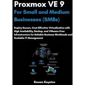 Keyston, Rowan Proxmox VE 9 For Small and Medium Businesses (SMBs): Deploy Secure, Cost-Effective Virtualization with High Availability, Backup, and VMware-Free Infrastructure for Reliable Business Workloads Keyston, Rowan Proxmox VE 9 For Small and Medium Businesses (SMBs): Deploy Secure, Cost-Effective Virtualization with High Availability, Backup, and VMware-Free Infrastructure for Reliable Business Workloads