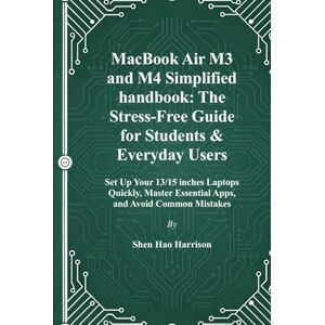 Harrison, Shen Hao MacBook Air M3 and M4 Simplified handbook: The Stress-Free Guide for Students & Everyday Users: Set Up Your 13/15 inches Laptops Quickly, Master Essential Apps, and Avoid Common Mistakes Harrison, Shen Hao MacBook Air M3 and M4 Simplified handbook: The Stress-Free Guide for Students & Everyday Users: Set Up Your 13/15 inches Laptops Quickly, Master Essential Apps, and Avoid Common Mistakes