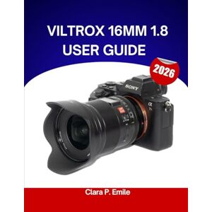 Emile, Clara P. viltrox 16mm 1.8 user guide 2026: A Step-by-Step Manual to Master Ultra-Wide Photography with Expert Tips for Beginners and Seniors Emile, Clara P. viltrox 16mm 1.8 user guide 2026: A Step-by-Step Manual to Master Ultra-Wide Photography with Expert Tips for Beginners and Seniors