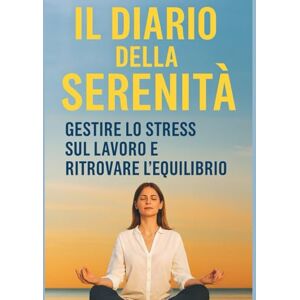 canonaco, pietro Il Diario della Serenità: Gestire lo Stress sul Lavoro e Ritrovare l’Equilibrio canonaco, pietro Il Diario della Serenità: Gestire lo Stress sul Lavoro e Ritrovare l’Equilibrio