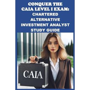 McCaulay, Philip Martin Conquer the CAIA Level I Exam: Chartered Alternative Investment Analyst Study Guide (Investment Exams) McCaulay, Philip Martin Conquer the CAIA Level I Exam: Chartered Alternative Investment Analyst Study Guide (Investment Exams)