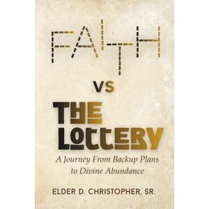 Christopher Sr., Elder D. Faith vs The Lottery: A Journey From Backup Plans to Divine Abundance Christopher Sr., Elder D. Faith vs The Lottery: A Journey From Backup Plans to Divine Abundance