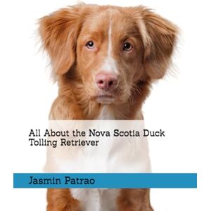 Patrao, Jasmin All About the Nova Scotia Duck Tolling Retriever (All About the Breed) Patrao, Jasmin All About the Nova Scotia Duck Tolling Retriever (All About the Breed)
