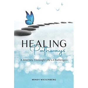 Wiesenberg, Mindy Healing Pathways: A Journey Through Life's Challenges Wiesenberg, Mindy Healing Pathways: A Journey Through Life's Challenges
