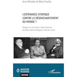Münster, Arno L’espérance utopique contre le désenchantement du monde ?: Dialogue sur Ernst Bloch, Walter Benjamin, Karl Marx, Martin Heidegger et Hannah Arendt (Ouverture Philosophique) Münster, Arno L’espérance utopique contre le désenchantement du monde ?: Dialogue sur Ernst Bloch, Walter Benjamin, Karl Marx, Martin Heidegger et Hannah Arendt (Ouverture Philosophique)