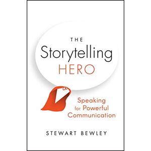 Bewley, Stewart The Storytelling Hero: Speaking for Powerful Communication Bewley, Stewart The Storytelling Hero: Speaking for Powerful Communication