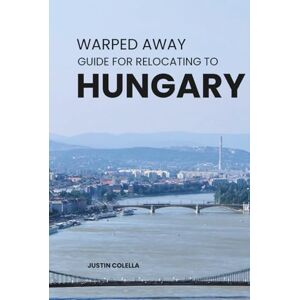 Colella, Justin Warped Away Guide For Relocating to Hungary: What No One Tells You About Relocation — Until Now! (Relocate without Stress) Colella, Justin Warped Away Guide For Relocating to Hungary: What No One Tells You About Relocation — Until Now! (Relocate without Stress)