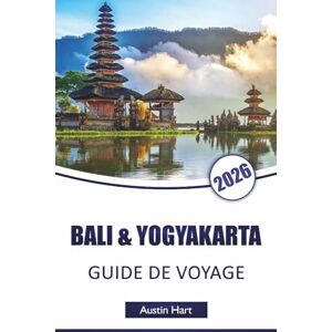 Hart, Austin BALI & YOGYAKARTA GUIDE DE VOYAGE 2026: Découvrez les principales attractions, plages, sites culturels, cuisine locale et itinéraires pour planifier votre aventure en Indonésie Hart, Austin BALI & YOGYAKARTA GUIDE DE VOYAGE 2026: Découvrez les principales attractions, plages, sites culturels, cuisine locale et itinéraires pour planifier votre aventure en Indonésie