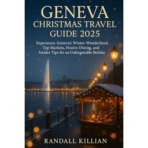 Killian, Randall Geneva Christmas Travel Guide 2025: Experience Geneva’s Winter Wonderland, Top Markets, Festive Dining, and Insider Tips for an Unforgettable Holiday Killian, Randall Geneva Christmas Travel Guide 2025: Experience Geneva’s Winter Wonderland, Top Markets, Festive Dining, and Insider Tips for an Unforgettable Holiday