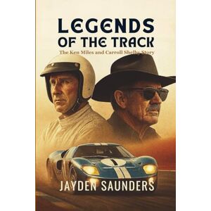 Saunders, Jayden LEGENDS OF THE TRACK: The Ken Miles and Carroll Shelby Story Saunders, Jayden LEGENDS OF THE TRACK: The Ken Miles and Carroll Shelby Story