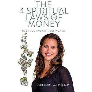 Murphy, Julie The 4 Spiritual Laws of Money: Your Journey to Real Wealth Murphy, Julie The 4 Spiritual Laws of Money: Your Journey to Real Wealth