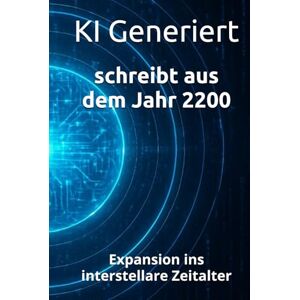 Generiert, KI schreibt aus dem Jahr 2200: Expansion ins interstellare Zeitalter multiplanetaren Zivilisation multiplanetar 2200, interstellare Politik, planetare ... neu (Berichte aus der Zukunft) Generiert, KI schreibt aus dem Jahr 2200: Expansion ins interstellare Zeitalter multiplanetaren Zivilisation multiplanetar 2200, interstellare Politik, planetare ... neu (Berichte aus der Zukunft)