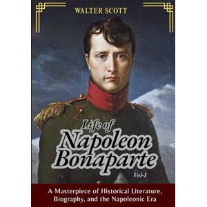 Scott Life of Napoleon Bonaparte, Vol-I: A Definitive Historical Biography of the Emperor, French Revolution, and Napoleonic Wars Scott Life of Napoleon Bonaparte, Vol-I: A Definitive Historical Biography of the Emperor, French Revolution, and Napoleonic Wars