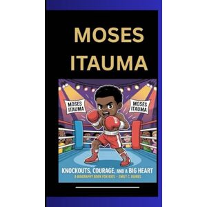 C. Raines, Emily MOSES ITAUMA: Knockouts, Courage, and a Big Heart A Biography Book for Kids C. Raines, Emily MOSES ITAUMA: Knockouts, Courage, and a Big Heart A Biography Book for Kids
