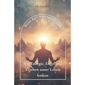 Sieksmeier, Silke Wenn das Universum flüstert: Wie Energie, Engel und Zeichen unser Leben lenken (Harmonie der Kräfte) Sieksmeier, Silke Wenn das Universum flüstert: Wie Energie, Engel und Zeichen unser Leben lenken (Harmonie der Kräfte)