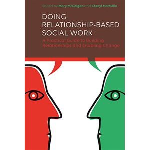 Doing Relationship-Based Social Work: A Practical Guide to Building Relationships and Enabling Change Doing Relationship-Based Social Work: A Practical Guide to Building Relationships and Enabling Change