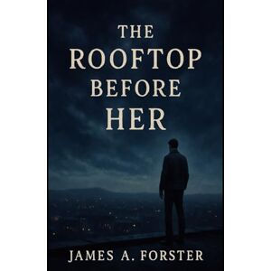 Forster, James The Roof Top Before Her: Prequel to When The Sky Broke Open (The Sky Broke Open Saga) Forster, James The Roof Top Before Her: Prequel to When The Sky Broke Open (The Sky Broke Open Saga)