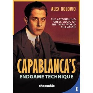 Alex Colovic Capablanca's Endgame Technique: The Astonishing Chess Logic of the Third World Champion Alex Colovic Capablanca's Endgame Technique: The Astonishing Chess Logic of the Third World Champion
