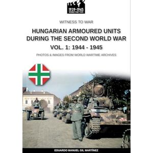 Gil Martínez, Eduardo Manuel Hungarian armoured units during the Second World War Vol. 1: 1938-1943 Gil Martínez, Eduardo Manuel Hungarian armoured units during the Second World War Vol. 1: 1938-1943