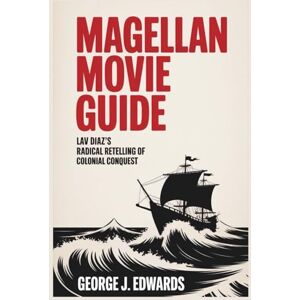 Edwards, George J. Magellan Movie Guide: Lav Diaz's Radical Retelling of Colonial Conquest Edwards, George J. Magellan Movie Guide: Lav Diaz's Radical Retelling of Colonial Conquest