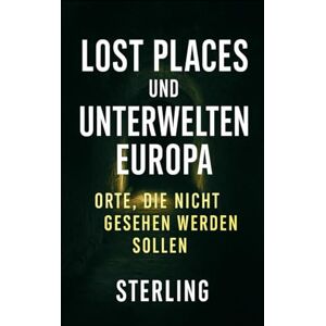 Sterling Lost Places und Unterwelten Europa I Orte, die nicht gesehen werden sollen: Bunker, Katakomben, Tunnel – die verborgene Welt unter unseren Städten Sterling Lost Places und Unterwelten Europa I Orte, die nicht gesehen werden sollen: Bunker, Katakomben, Tunnel – die verborgene Welt unter unseren Städten