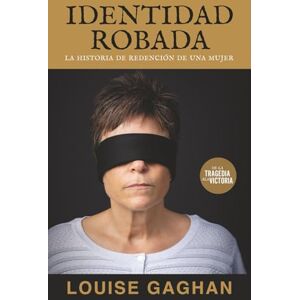 Gaghan, Louise Identidad Robada: La Historia de Redención de una Mujer Gaghan, Louise Identidad Robada: La Historia de Redención de una Mujer
