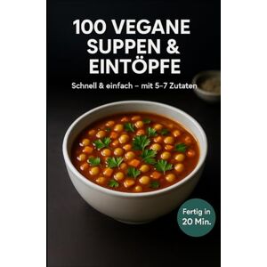 Grova, Lena 100 vegane Suppen & Eintöpfe: Schnell & einfach – mit 5–7 Zutaten. Fertig in 20 Min. Grova, Lena 100 vegane Suppen & Eintöpfe: Schnell & einfach – mit 5–7 Zutaten. Fertig in 20 Min.
