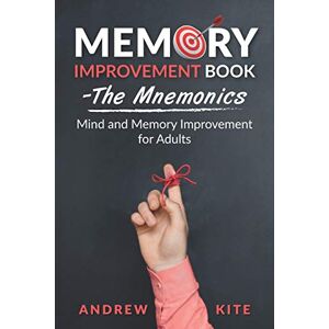Kite, Andrew Memory Improvement Book The Mnemonics: Mind and Memory Improvement for Adults: 2 (The Active and Effective Leaders) Kite, Andrew Memory Improvement Book The Mnemonics: Mind and Memory Improvement for Adults: 2 (The Active and Effective Leaders)
