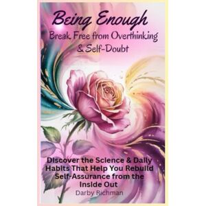 Richman, Darby Being Enough: Break Free from Overthinking & Self-Doubt: Discover the Science & Daily Habits That Help You Rebuild Self-Assurance from the Inside Out ... Self: A Guided Self-Healing Series for Women) Richman, Darby Being Enough: Break Free from Overthinking & Self-Doubt: Discover the Science & Daily Habits That Help You Rebuild Self-Assurance from the Inside Out ... Self: A Guided Self-Healing Series for Women)