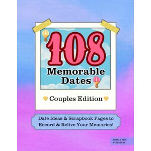 Publishing, Double Tide 108 Memorable Dates Couples Edition: Date Ideas & Scrapbook Pages to Record & Relive Your Memories! A Romantic Keepsake Perfect Gift for Weddings & Anniversaries Publishing, Double Tide 108 Memorable Dates Couples Edition: Date Ideas & Scrapbook Pages to Record & Relive Your Memories! A Romantic Keepsake Perfect Gift for Weddings & Anniversaries