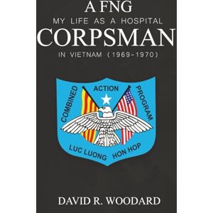 Woodard, David FNG My Life as A Hospital Corpsman in Viet Nam Woodard, David FNG My Life as A Hospital Corpsman in Viet Nam