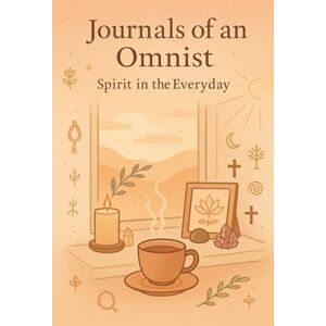 Moriarty, Eamon Journals of an Omnist: Spirit in the Everyday Moriarty, Eamon Journals of an Omnist: Spirit in the Everyday