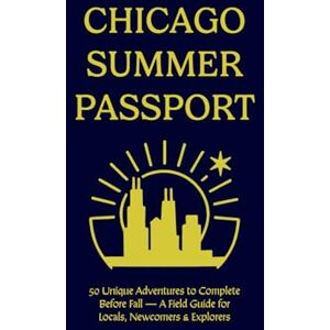Brenson, Cam Chicago Summer Passport: 50 Unique Adventures to Complete Before Fall A Field Guide for Locals, Newcomers & Explorers Brenson, Cam Chicago Summer Passport: 50 Unique Adventures to Complete Before Fall A Field Guide for Locals, Newcomers & Explorers
