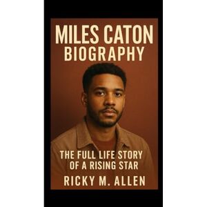 M. ALLEN, RICKY MILES CATON BIOGRAPHY: The Full Life Story of a Rising Star M. ALLEN, RICKY MILES CATON BIOGRAPHY: The Full Life Story of a Rising Star