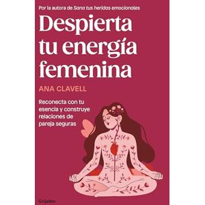 Clavell, Ana Despierta Tu Energía Femenina / Awaken Your Feminine Energy: Reconecta con tu esencia y construye relaciones de pareja seguras (Psicología) Clavell, Ana Despierta Tu Energía Femenina / Awaken Your Feminine Energy: Reconecta con tu esencia y construye relaciones de pareja seguras (Psicología)