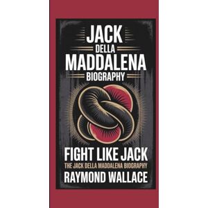WALLACE, RAYMOND JACK DELLA MADDALENA BIOGRAPHY: FIGHT LIKE JACK:THE JACK DELLA MADDALENA BIOGRAPHY WALLACE, RAYMOND JACK DELLA MADDALENA BIOGRAPHY: FIGHT LIKE JACK:THE JACK DELLA MADDALENA BIOGRAPHY