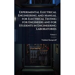Karapetoff, Vladimir Experimental Electrical Engineering and Manual for Electrical Testing for Engineers and for Students in Engineering Laboratories Karapetoff, Vladimir Experimental Electrical Engineering and Manual for Electrical Testing for Engineers and for Students in Engineering Laboratories