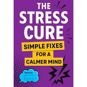 Dani, Chloé The Stress Cure: Simple Fixes for a Calmer Mind: For Those Seeking Simple Ways to Manage Stress Daily Dani, Chloé The Stress Cure: Simple Fixes for a Calmer Mind: For Those Seeking Simple Ways to Manage Stress Daily